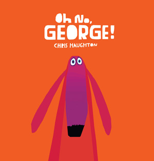 Oh No, George! by Chris Haughton